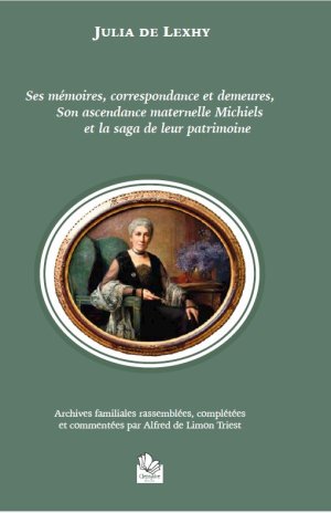 Julia de Lexhy, Ses mémoires, sa correspondance et ses demeures Son ascendance maternelle Michiels et la saga de leur patrimoine